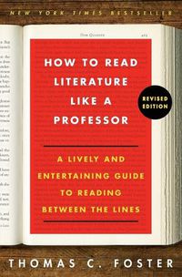 Cover image for How to Read Literature Like a Professor Revised Edition: A Lively and Entertaining Guide to Reading Between the Lines