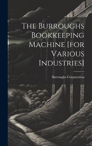 Cover image for The Burroughs Bookkeeping Machine [for Various Industries]