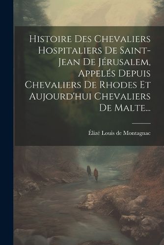 Cover image for Histoire Des Chevaliers Hospitaliers De Saint-jean De Jerusalem, Appeles Depuis Chevaliers De Rhodes Et Aujourd'hui Chevaliers De Malte...