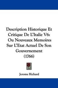 Cover image for Description Historique Et Critique de L'Italie V6: Ou Nouveaux Memoires Sur L'Etat Actuel de Son Gouvernement (1766)