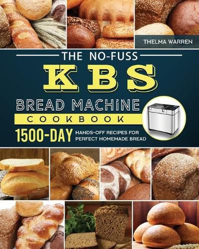 Cover image for The No-Fuss KBS Bread Machine Cookbook: 1500-Day Hands-Off Recipes for Perfect Homemade Bread