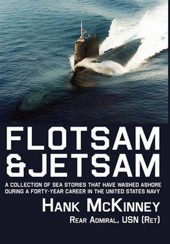 Cover image for Flotsam & Jetsam: A Collection of Sea Stories That Have Washed Ashore During a Forty-year Career in the United States Navy