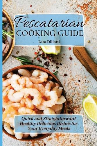 Cover image for Pescatarian Cooking Guide: Quick and straightforward Healthy Delicious Dishes for your everyday meals