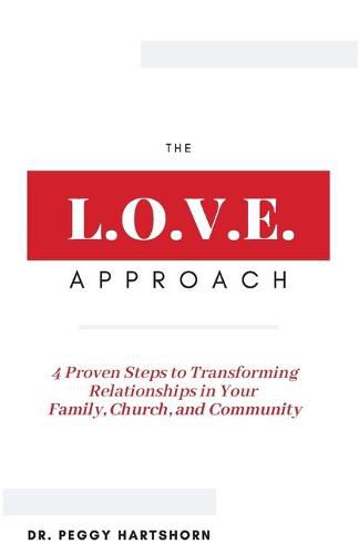 Cover image for The L.O.V.E. Approach: 4 Proven Steps to Transforming Relationships in Your Family, Church, and Community
