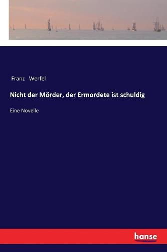 Nicht der Moerder, der Ermordete ist schuldig: Eine Novelle