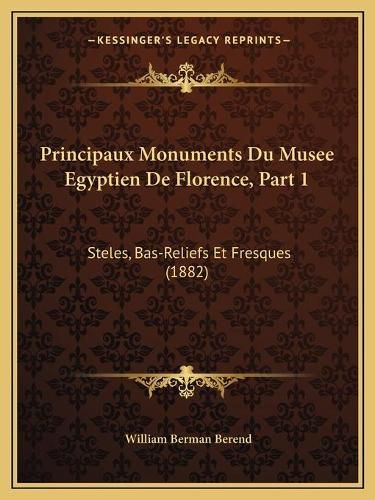 Cover image for Principaux Monuments Du Musee Egyptien de Florence, Part 1: Steles, Bas-Reliefs Et Fresques (1882)