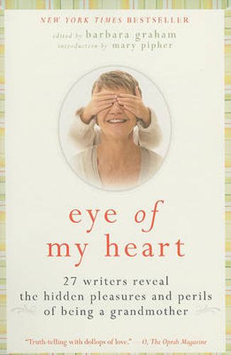 Cover image for Eye of My Heart: 27 Writers Reveal the Hidden Pleasures and Perils of Be ing a Grandmother