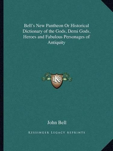 Cover image for Bell's New Pantheon or Historical Dictionary of the Gods, Demi Gods, Heroes and Fabulous Personages of Antiquity