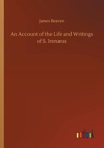 Cover image for An Account of the Life and Writings of S. Irenaeus