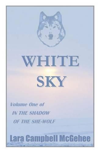 Cover image for White Sky: Volume I of In the Shadow of the She-Wolf