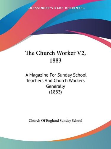 Cover image for The Church Worker V2, 1883: A Magazine for Sunday School Teachers and Church Workers Generally (1883)