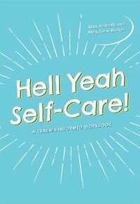 Cover image for Hell Yeah Self-Care!: A Trauma-Informed Workbook