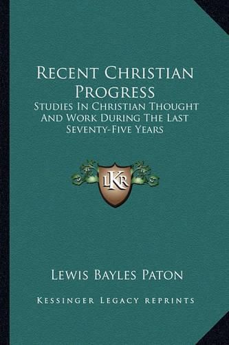 Cover image for Recent Christian Progress: Studies in Christian Thought and Work During the Last Seventy-Five Years