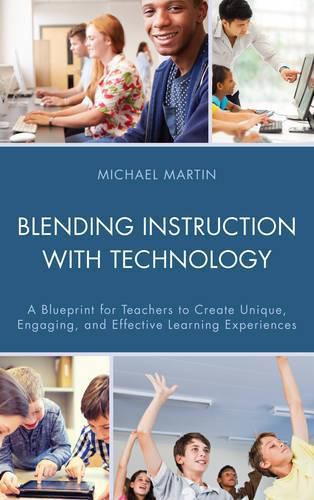 Cover image for Blending Instruction with Technology: A Blueprint for Teachers to Create Unique, Engaging, and Effective Learning Experiences