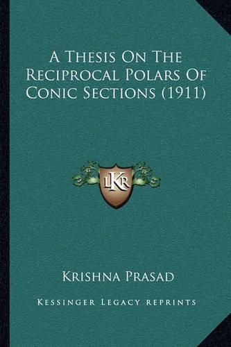 Cover image for A Thesis on the Reciprocal Polars of Conic Sections (1911)