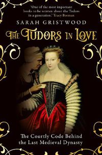 Cover image for The Tudors in Love: The Courtly Code Behind the Last Medieval Dynasty