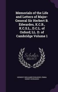 Cover image for Memorials of the Life and Letters of Major-General Sir Herbert B. Edwardes, K.C.B., K.C.S.L., D.C.L. of Oxford; LL. D. of Cambridge Volume 1