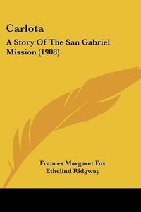 Cover image for Carlota: A Story of the San Gabriel Mission (1908)