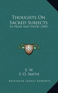 Cover image for Thoughts on Sacred Subjects: In Prose and Poetry (1847)