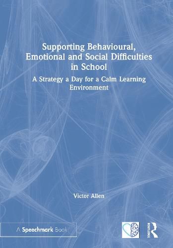 Cover image for Supporting Behavioural, Emotional and Social Difficulties in School: A Strategy a Day for a Calm Learning Environment