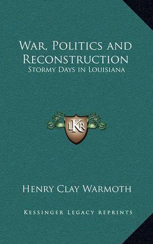 Cover image for War, Politics and Reconstruction: Stormy Days in Louisiana