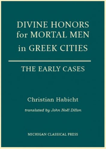 Cover image for Divine Honors for Mortal Men in Greek Cities: The Early Cases