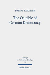Cover image for The Crucible of German Democracy: Ernst Troeltsch and the First World War