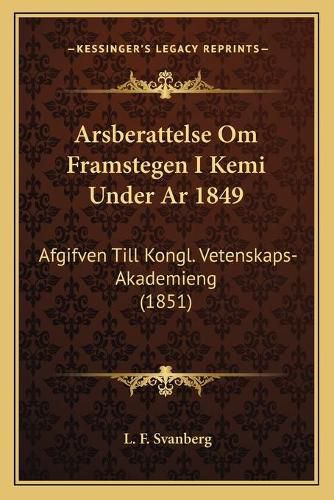 Cover image for Arsberattelse Om Framstegen I Kemi Under AR 1849: Afgifven Till Kongl. Vetenskaps-Akademieng (1851)