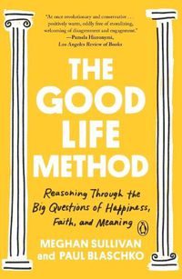 Cover image for The Good Life Method: Reasoning Through the Big Questions of Happiness, Faith, and Meaning