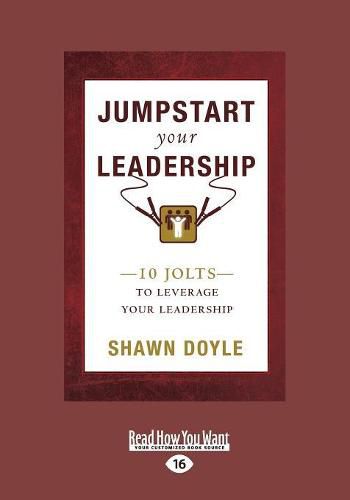 Cover image for Jumpstart Your Leadership: 10 Jolts To Leverage Your Leadership