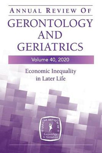 Annual Review of Gerontology and Geriatrics, Volume 40: Economic Inequality in Later Life