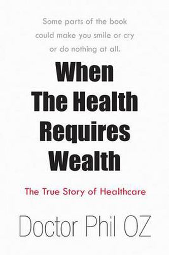 Cover image for When the Health Requires Wealth: The True Story of Healthcare