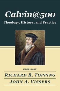 Cover image for Calvin@500: Theology, History, and Practice