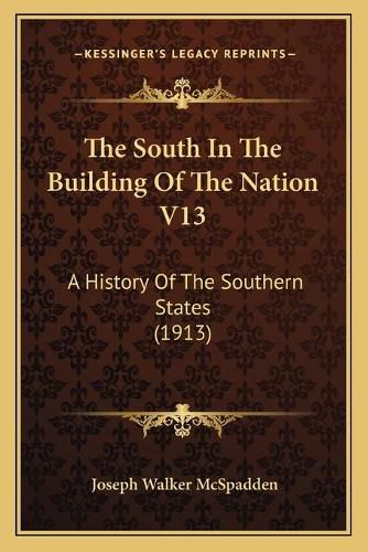 The South in the Building of the Nation V13: A History of the Southern States (1913)