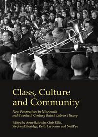 Cover image for Class, Culture and Community: New Perspectives in Nineteenth and Twentieth Century British Labour History