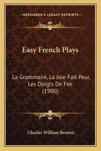 Cover image for Easy French Plays: La Grammaire, La Joie Fait Peur, Les Doigts de Fee (1900)