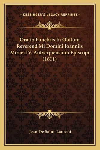 Oratio Funebris in Obitum Reverend Mi Domini Ioanniis Miraei IV. Antverpiensium Episcopi (1611)