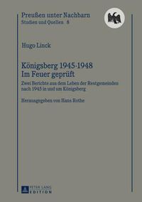 Cover image for Koenigsberg 1945-1948 - Im Feuer Geprueft: Berichte Aus Dem Leben Der Restgemeinden Nach 1945 in Und Um Koenigsberg- Herausgegeben Von Hans Rothe