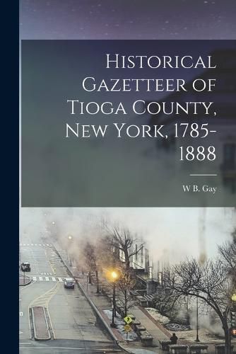 Cover image for Historical Gazetteer of Tioga County, New York, 1785-1888