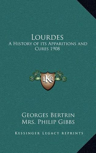 Lourdes: A History of Its Apparitions and Cures 1908