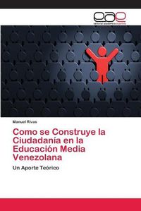Cover image for Como se Construye la Ciudadania en la Educacion Media Venezolana