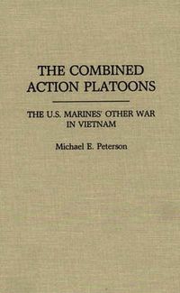 Cover image for The Combined Action Platoons: The U.S. Marines' Other War in Vietnam