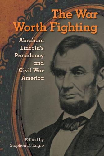 The War Worth Fighting: Abraham Lincoln's Presidency and Civil War America