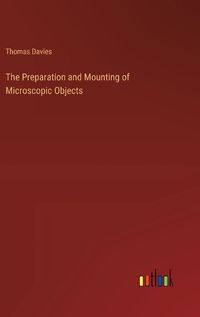 Cover image for The Preparation and Mounting of Microscopic Objects