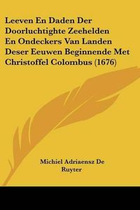 Cover image for Leeven En Daden Der Doorluchtighte Zeehelden En Ondeckers Van Landen Deser Eeuwen Beginnende Met Christoffel Colombus (1676)