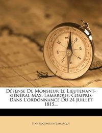 Cover image for D Fense de Monsieur Le Lieutenant-G N Ral Max. Lamarque: Compris Dans L'Ordonnance Du 24 Juillet 1815...