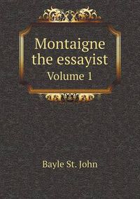 Cover image for Montaigne the essayist Volume 1