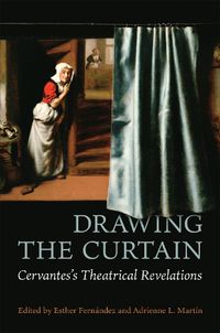 Cover image for Drawing the Curtain: Cervantes's Theatrical Revelations