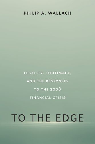 Cover image for To the Edge: Legality, Legitimacy, and the Responses to the 2008 Financial Crisis