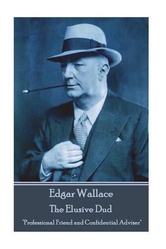 Edgar Wallace - The Elusive Dud: Professional Friend and Confidential Adviser